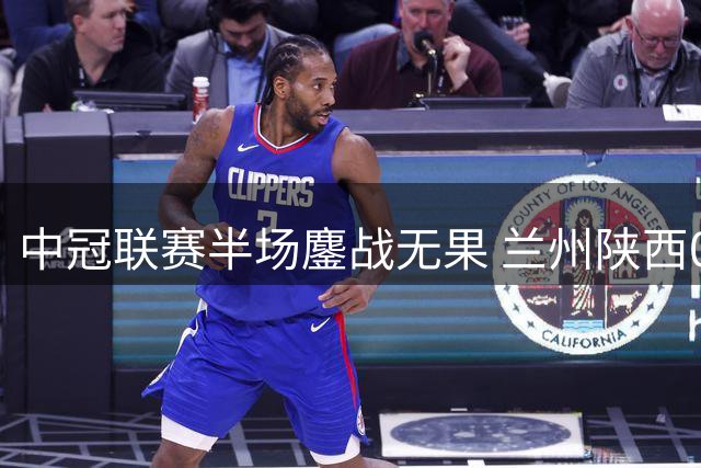 中冠联赛半场鏖战无果 兰州陕西0-0互交白卷