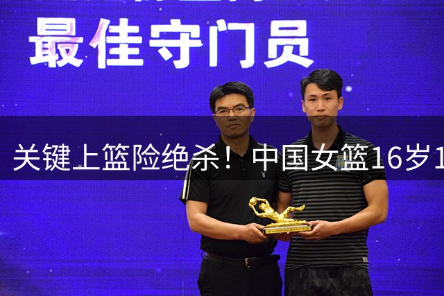 关键上篮险绝杀！中国女篮16岁1米89新星崛起：未来联手2米26张子宇？