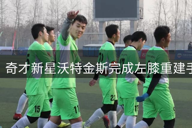 奇才新星沃特金斯完成左膝重建手术 预估恢复周期尚未公布