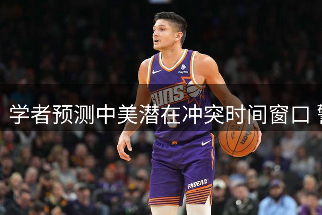 学者预测中美潜在冲突时间窗口 警示战争并非必然